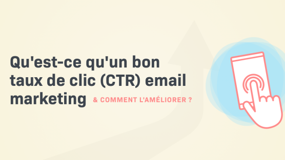 Qu'est-ce qu'un bon taux de clic (CTR) en email marketing et comment l'améliorer ?