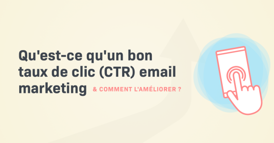 Qu'est-ce qu'un bon taux de clic (CTR) en email marketing et comment l'améliorer ?