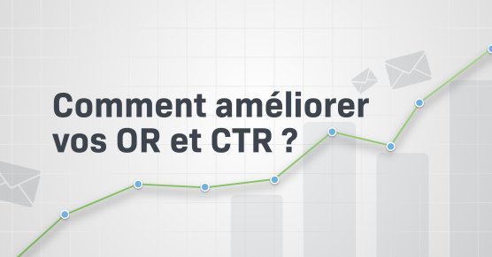 Comment améliorer les OR et CTR de vos emails en 13 points